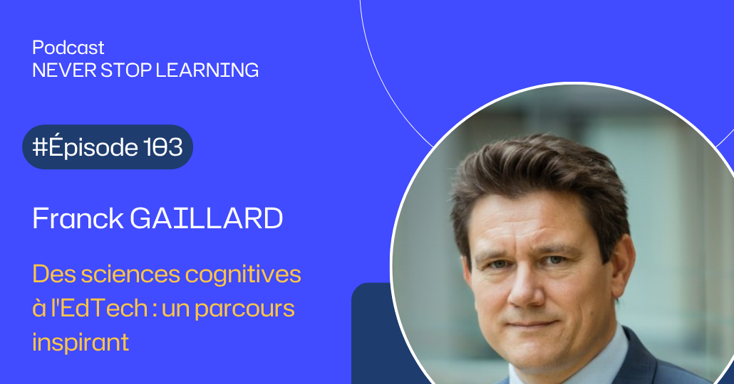 Vignette Web 1030x540 Episode 103 Franck Gaillard Sciences Cognitives Industrie Edtech Comment Franck Gaillard A Construit Une Vision Du Learning Moderne